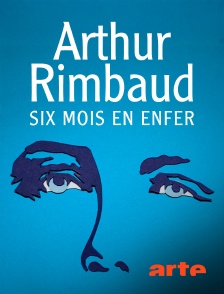Arte - Arthur Rimbaud : Six mois en enfer