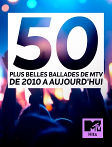 MTV Hits - Les 50 plus belles ballades de MTV, de 2010 à aujourd'hui.