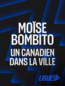 Ligue 1+ - Moïse Bombito : Un canadien dans la ville