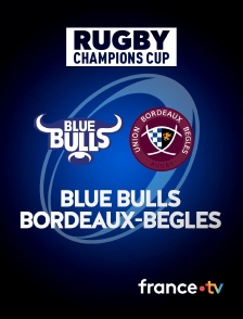 france.tv - Rugby - Champions Cup : Blue Bulls / Bordeaux-Bègles