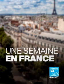 France 24 - Une semaine en France en replay