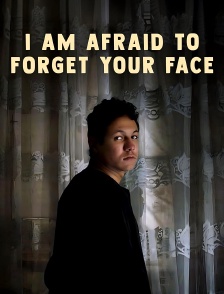 I Am Afraid to Forget Your Face