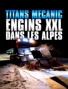 Titans mécanic : engins XXL dans les Alpes