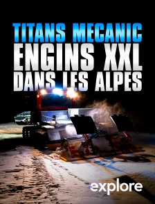 EXPLORE - Titans mécanic : engins XXL dans les Alpes en replay
