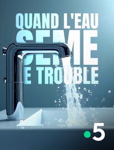 France 5 - Quand l'eau sème le trouble
