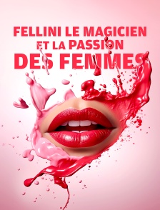 Fellini le magicien et la passion des femmes