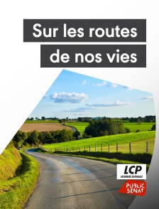 LCP Public Sénat - Sur les routes de nos vies ?