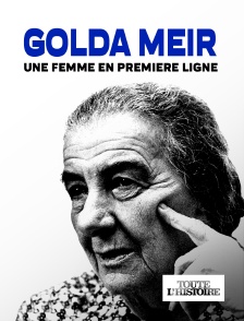 Toute l'Histoire - Golda Meir, une femme en première ligne