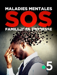 France 5 - Maladies mentales : SOS, familles en détresse