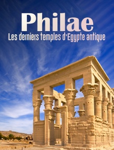 Philae, les derniers temples d'Egypte antique