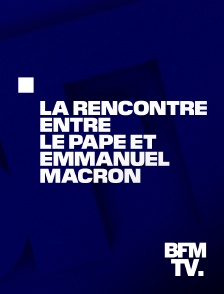 BFMTV - Emission spéciale : La rencontre entre le pape et Emmanuel Macron