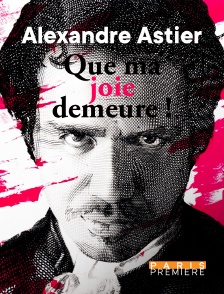 Alexandre Astier : Que ma joie demeure !
