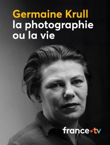 france.tv - Germaine Krull, la photographie ou la vie