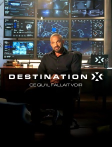 Destination X : ce qu'il fallait voir