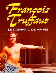 François Truffaut, le scénario de ma vie