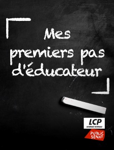 LCP Public Sénat - Mes premiers pas d'éducateur