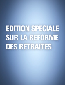 Édition spéciale sur la réforme des retraites