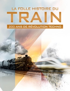 La folle histoire du train, 200 ans de révolution techno