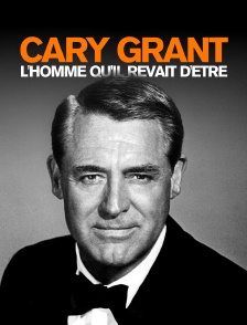 Cary Grant : l'homme qu'il rêvait d'être