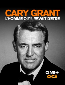 CINÉ Cinéma - Cary Grant : l'homme qu'il rêvait d'être