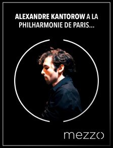 Mezzo - Alexandre Kantorow à la Philharmonie de Paris : Brahms, Schubert