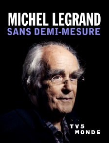 TV5MONDE - Michel Legrand : sans demi-mesure