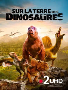 France 2 UHD - Sur la terre des dinosaures