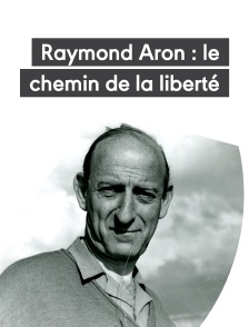 Raymond Aron : le chemin de la liberté