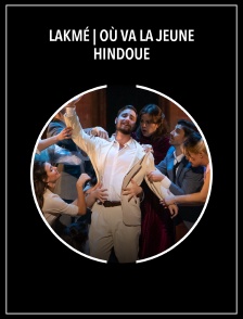Lakmé | Où va la jeune Hindoue