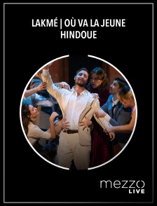 Mezzo Live HD - Lakmé | Où va la jeune Hindoue
