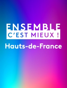Ensemble c'est mieux ! Hauts-de-France