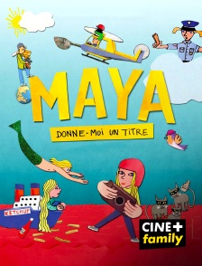 CINE+ Family - Maya, donne-moi un titre