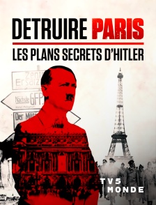 TV5MONDE - Détruire Paris, les plans secrets d'Hitler