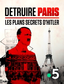 France 5 - Détruire Paris, les plans secrets d'Hitler