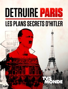 TV5MONDE - Détruire Paris, les plans secrets d'Hitler