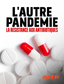 Arte - L'autre pandémie : la résistance aux antibiotiques