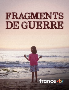 france.tv - Fragments de guerre