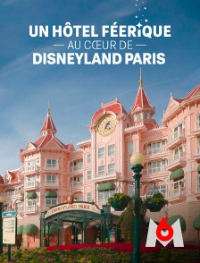 M6 - Un hôtel féerique au coeur de Disneyland Paris