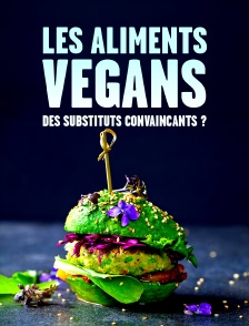 Les aliments végans, des substituts convaincants ?
