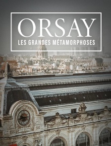 Orsay : Les grandes métamorphoses
