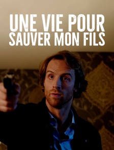 Une vie pour sauver mon fils