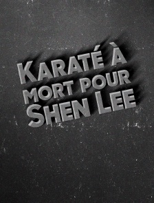 Karaté à mort pour Shen Lee