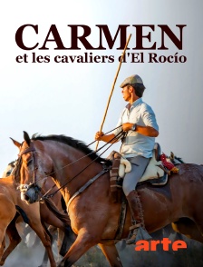 Arte - Carmen et les cavaliers d'El Rocío : A la poursuite des chevaux sauvages