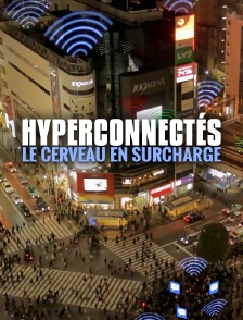 Hyperconnectés : le cerveau en surcharge
