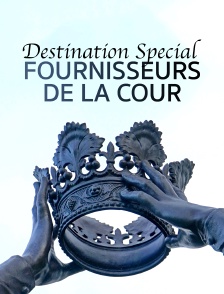 Destination Special : Fournisseurs De La Cour
