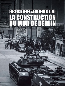 Countdown to 1961 : la construction du mur de Berlin
