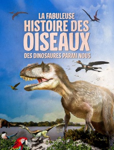 La fabuleuse histoire des oiseaux, des dinosaures parmi nous
