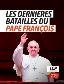 LCP Public Sénat - Les dernières batailles du pape François