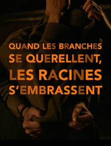 Quand les branches se querellent, les racines s'embrassent