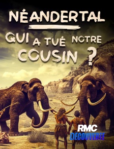 RMC Découverte - Néandertal : qui a tué notre cousin ?